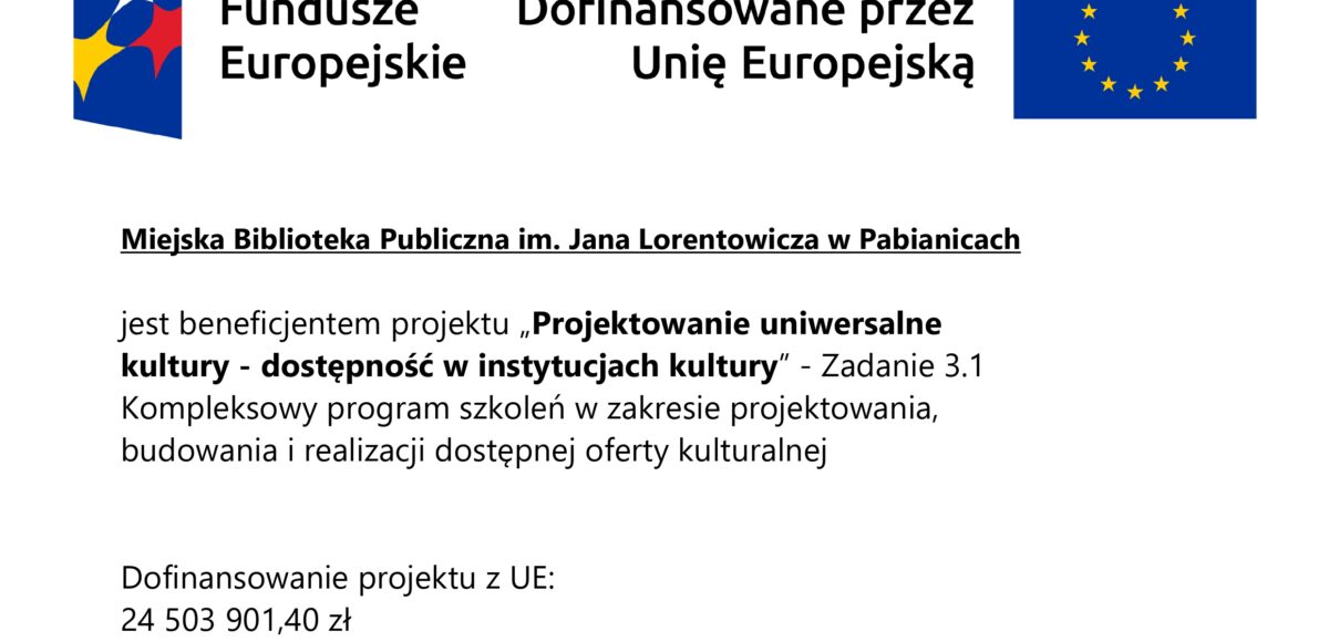 Fundusze Europejskie Dofinansowane przez Unię Europejską Miejska Biblioteka w Pabianicach "PROJEKTOWANIE UNIWERSALNE KULTURY - DOSTĘPNOŚĆ W INSTYTUCJACH KULTURY"