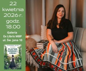 Spotkanie autorskie - Aleksandra Seliga 22 kwiatnia 2026 godzina 18:00. Galeria Ex Libris MBP ul. św. Jana 10. Wstęp Wolny