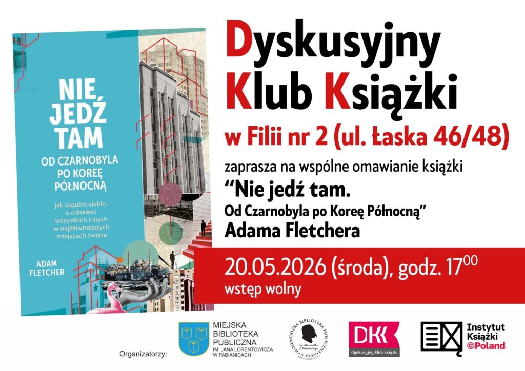 Dyskusyjny Klub Ksiązki Filia nr 2 ul. łaska 46/48 "Nie jedź tam. Od Czarnobyla po Koreę Północną" Adama Fletchera 20 maja 2026r. godzina 17:00 Wstęp wolny