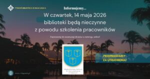 Informacja: w czwartek 14 maja 2026 biblioteki będą nieczynne z powodu szkolenia pracowników. PRzepraszamy za utrudnienia.