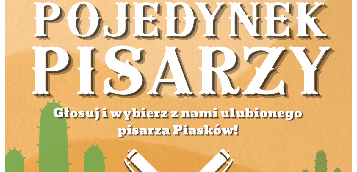 Filia nr 2 ul. Łaska 46/48 POJEDYNEK PISARZY. Głosuj i wybierz z nami ulubionego pisarza Piasków! 8-14 maja 2026r. Wstęp wolny