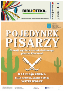 Filia nr 2 ul. Łaska 46/48 POJEDYNEK PISARZY. Głosuj i wybierz z nami ulubionego pisarza Piasków! 8-14 maja 2026r. Wstęp wolny