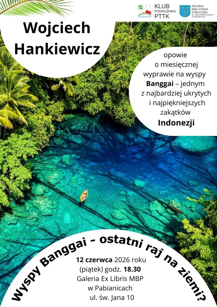 KLUB PODRÓŻNIKA PTTK WOJCIECH HANKIEWICZ "WYSPY BANGGAI - OSTATNI RAJ NA ZIEMI?" 12 CZERWCA 2026 GODZINA 18:30 GALERIA EX LIBRIS UL. ŚW JANA 10 PABIANICE