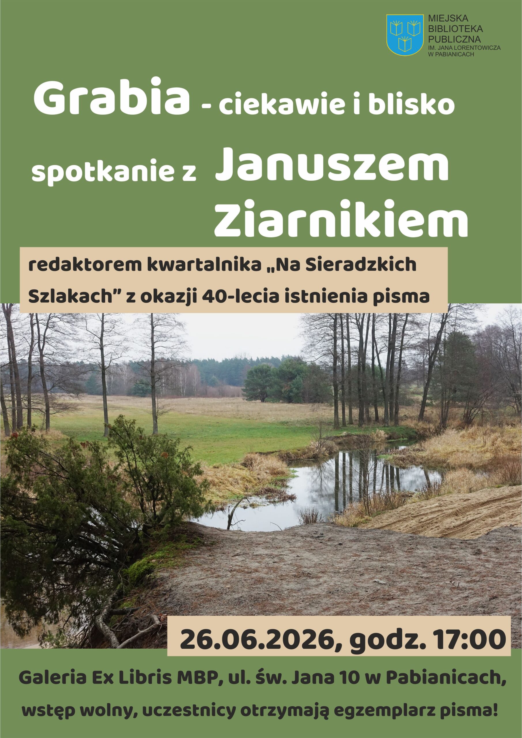 SPOTKANIE Z JANUSZEM ZIARNIKIEM "GRABIA - CIEKAWIE I BLISKO" 26 CZERWCA 2026 GODZINA 17:00 GALERIA EX LIBRIS U. ŚW. JANA 10 PABIANICE. WSTĘP WOLNY, UCZESTNICY OTRZYMAJĄ EGZEMPLARZ PISMA.