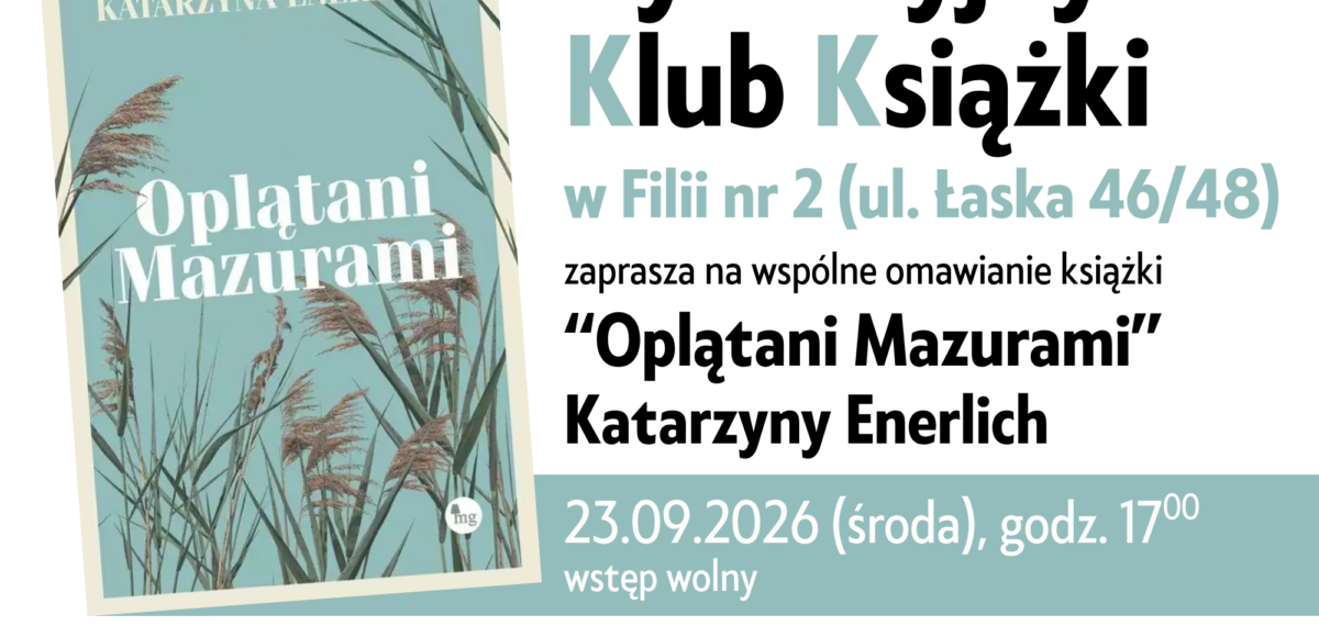 Dyskusyjny Klub Książki w Fili nr 2 ul. Łaska 46/48 zaprasza na wspólne omawianie książki "Oplątani Mazurami" Katarzyny Enerlich. 23 września 2026r. godzina 17:00. Wstęp wolny