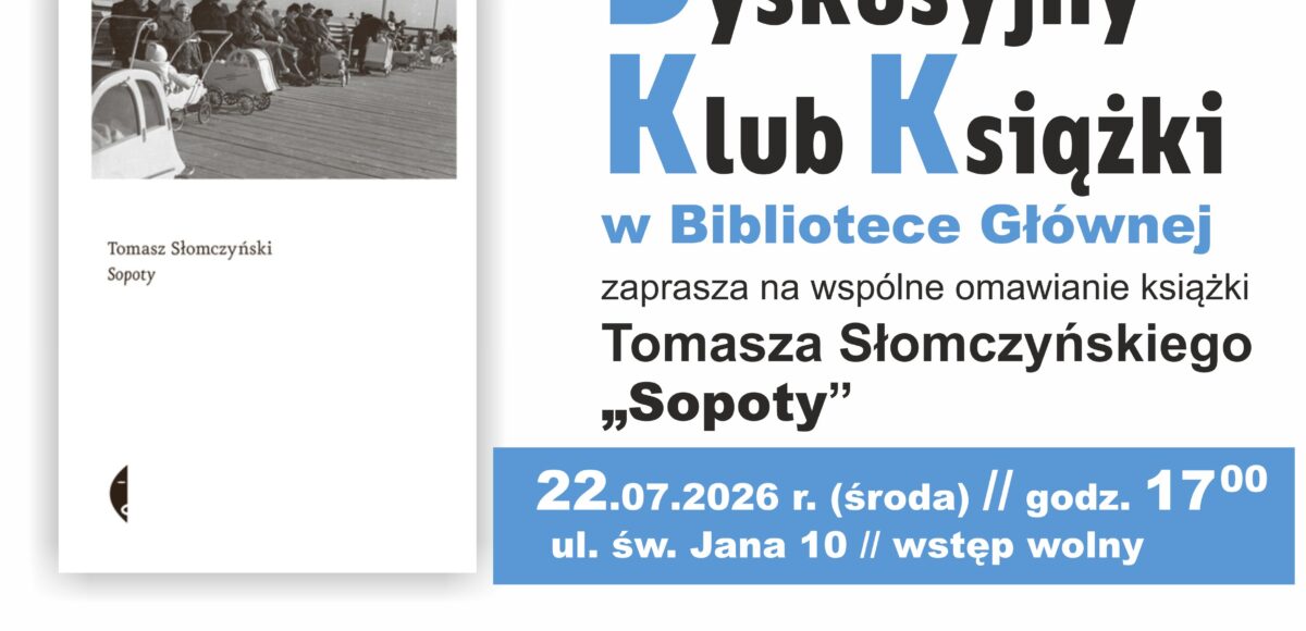 Dyskusyjny Klub Książki w bibliotece Głównej zaprasza na wspólne omawianie książki Tomasza Słomczyńskiego "Sopoty" 22 lipca 2026r. godzina 17:00 ul. św. Jana 10. Wstęp wolny