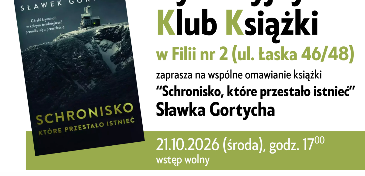 Dyskusyjny Klub Książki w fili nr 2 ul. Łaska 46/48 zaprasza na wspólne omawianie książki "Schronisko, które przestało istnieć" Sławka Gortycha 21.10.2026r godzina 17:0. Wstęp Wolny